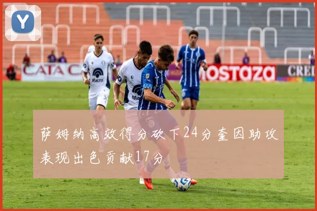 萨姆纳高效得分砍下24分奎因助攻表现出色贡献17分