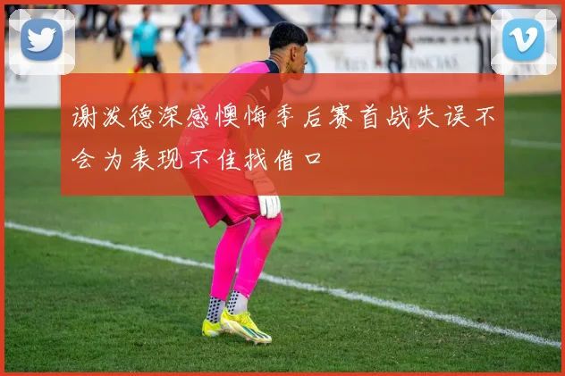 谢泼德深感懊悔季后赛首战失误不会为表现不佳找借口